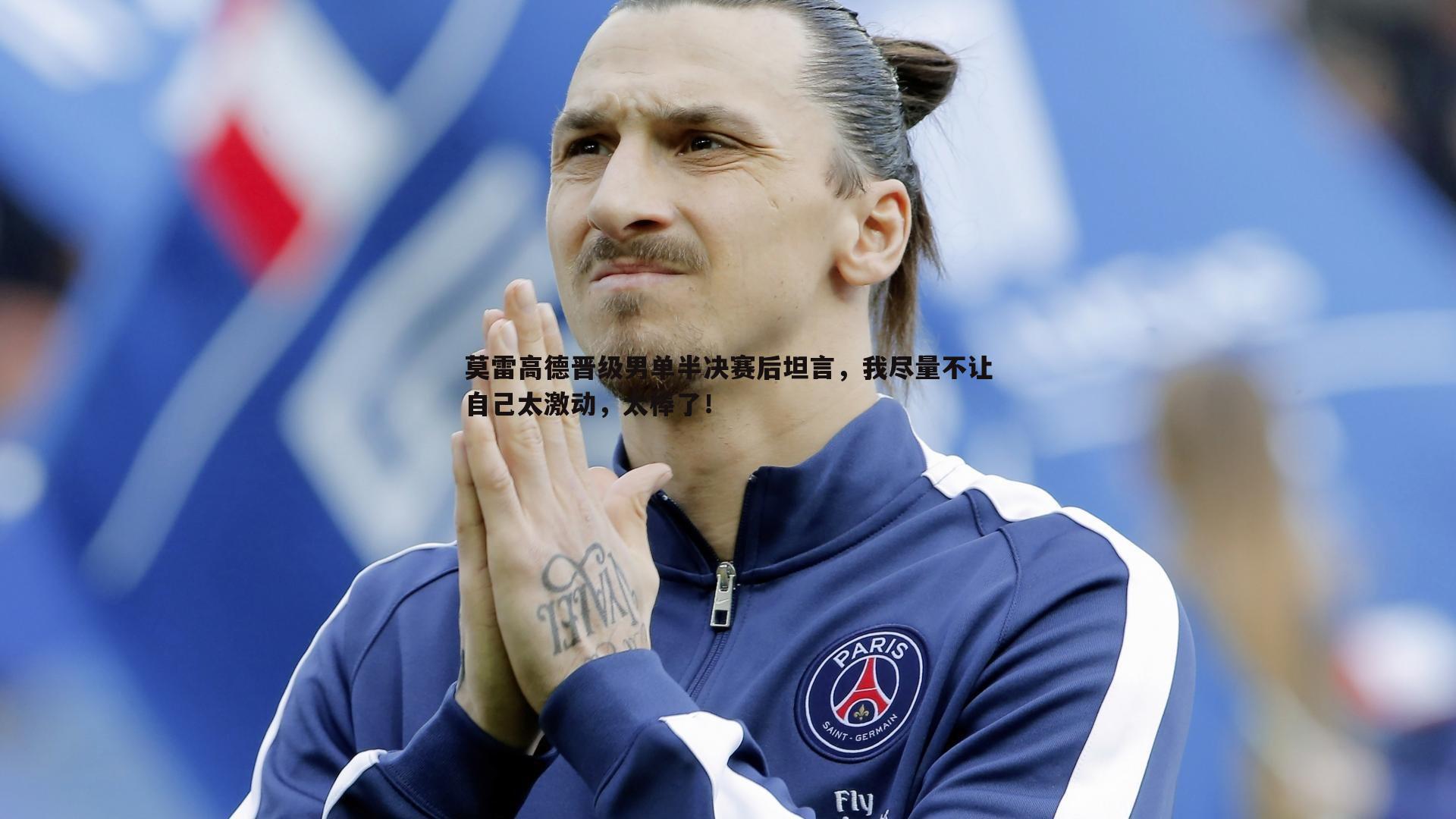 莫雷高德晋级男单半决赛后坦言,我尽量不让自己太激动,太棒了!