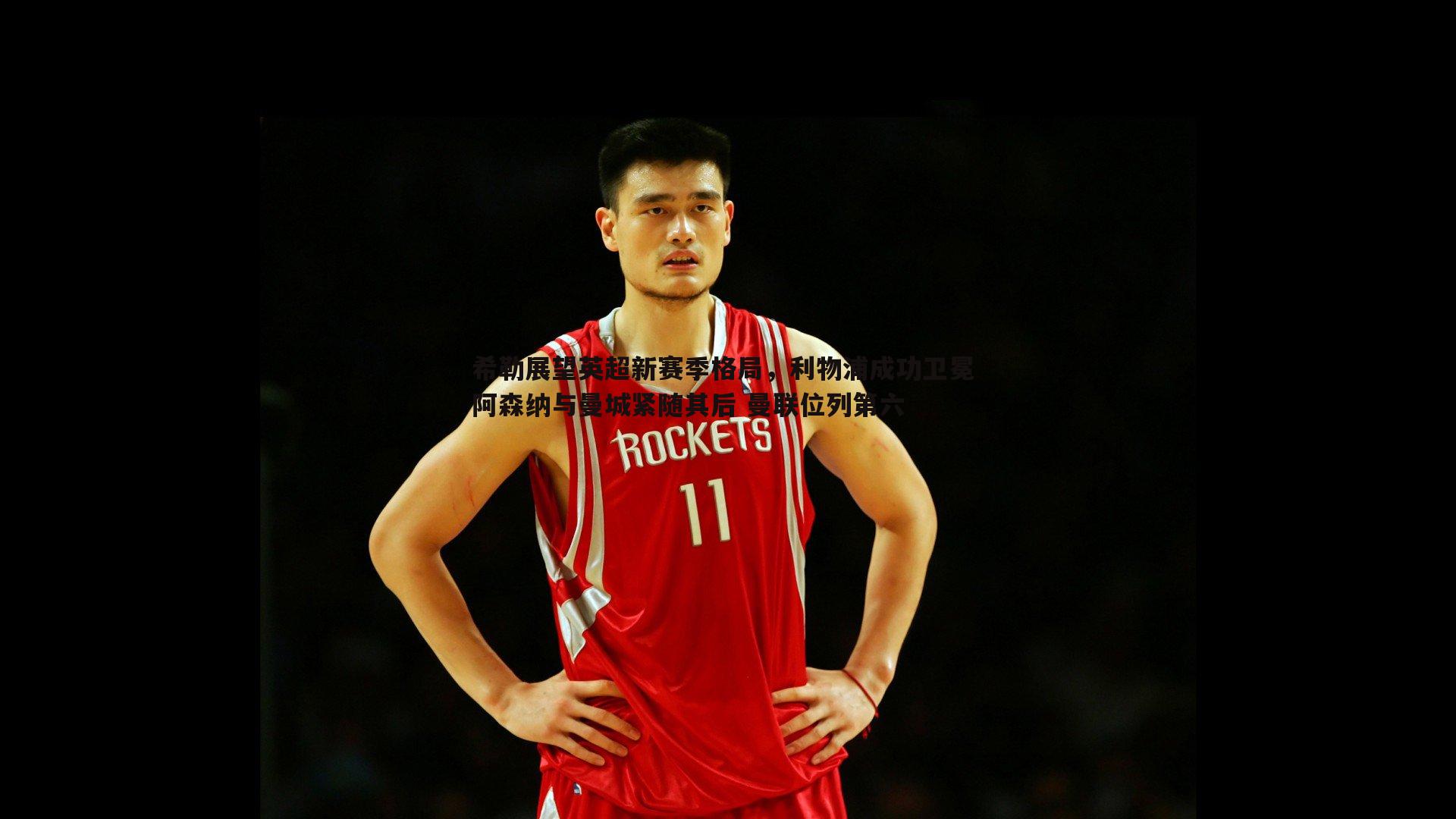 希勒展望英超新赛季格局,利物浦成功卫冕 阿森纳与曼城紧随其后 曼联位列第六