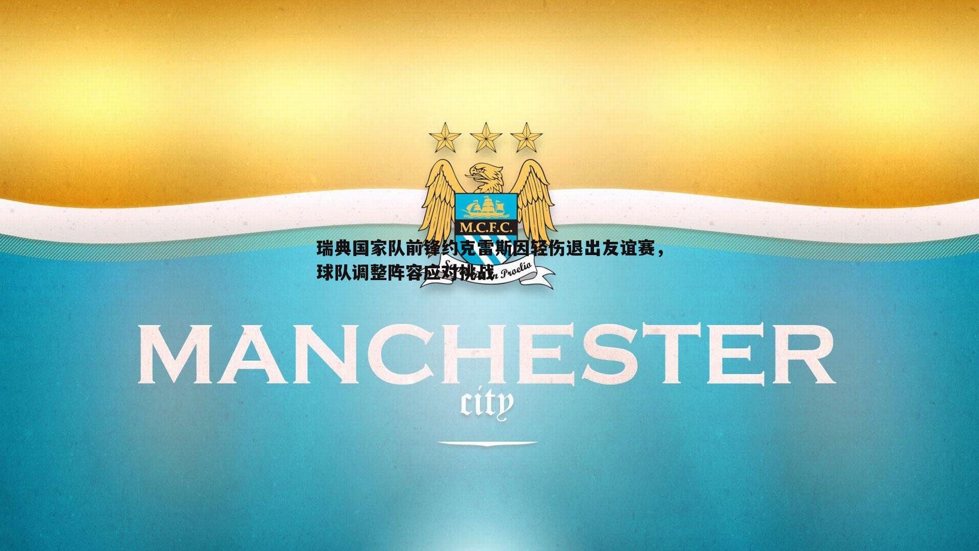 OG真人-瑞典国家队前锋约克雷斯因轻伤退出友谊赛，球队调整阵容应对挑战