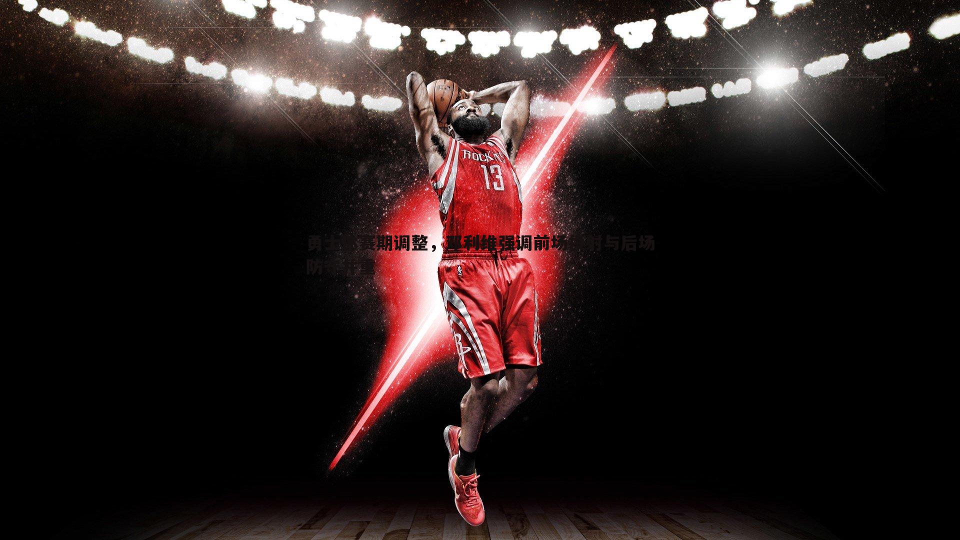 勇士休赛期调整,邓利维强调前场投射与后场防守并重