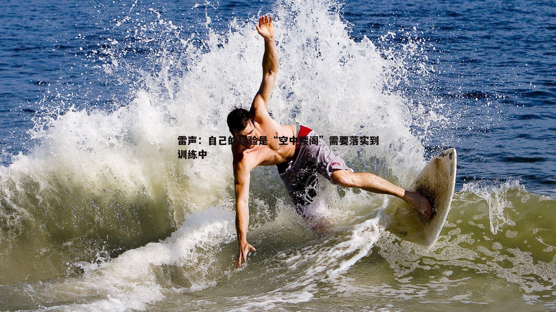 雷声：自己的经验是“空中楼阁”需要落实到训练中